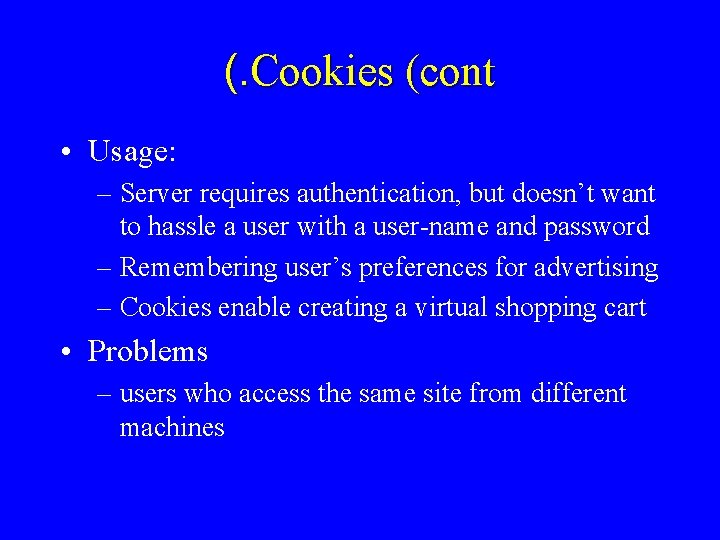 (. Cookies (cont • Usage: – Server requires authentication, but doesn’t want to hassle