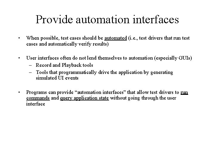 Provide automation interfaces • When possible, test cases should be automated (i. e. ,