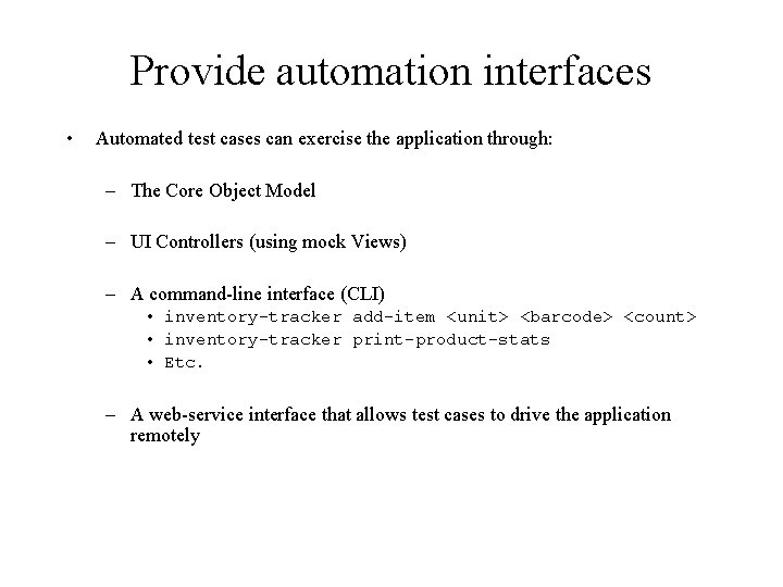 Provide automation interfaces • Automated test cases can exercise the application through: – The