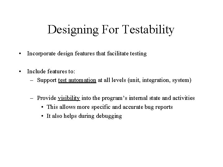 Designing For Testability • Incorporate design features that facilitate testing • Include features to: