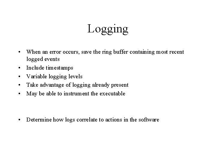 Logging • When an error occurs, save the ring buffer containing most recent logged