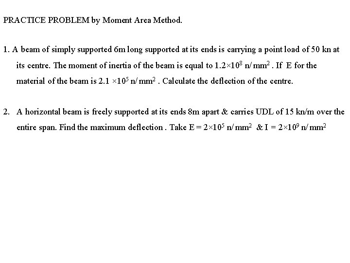 PRACTICE PROBLEM by Moment Area Method. 1. A beam of simply supported 6 m PRACTICE PROBLEM by Moment Area Method. 1. A beam of simply supported 6 m