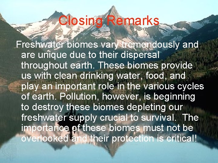Closing Remarks Freshwater biomes vary tremendously and are unique due to their dispersal throughout