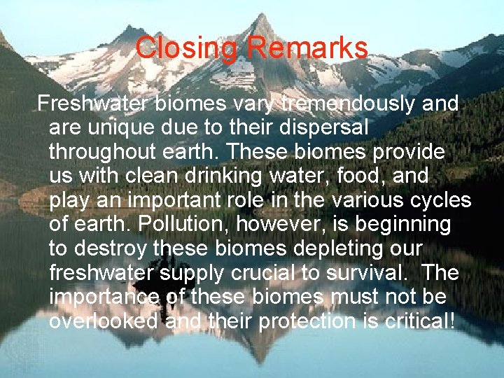 Closing Remarks Freshwater biomes vary tremendously and are unique due to their dispersal throughout Closing Remarks Freshwater biomes vary tremendously and are unique due to their dispersal throughout