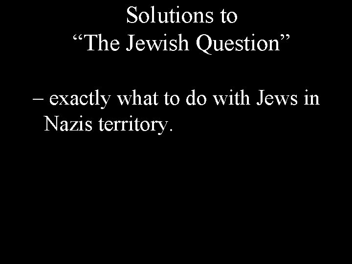 Solutions to “The Jewish Question” – exactly what to do with Jews in Nazis