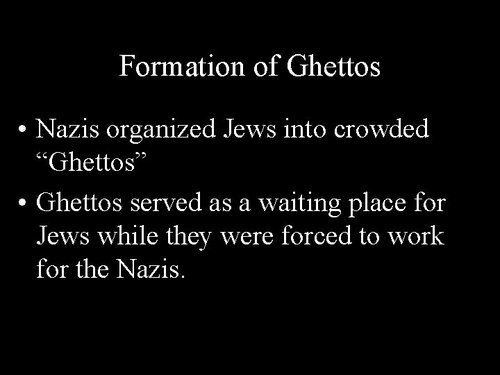 Formation of Ghettos • Nazis organized Jews into crowded “Ghettos” • Ghettos served as