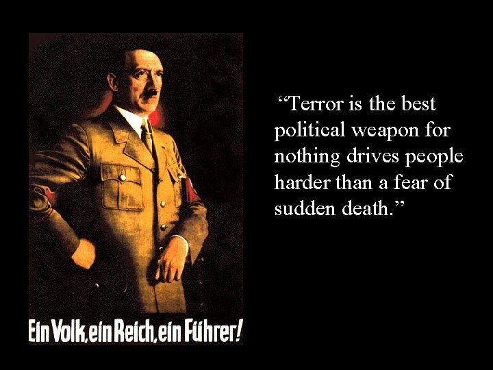 Key Quote “Terror is the best political weapon for nothing drives people harder than