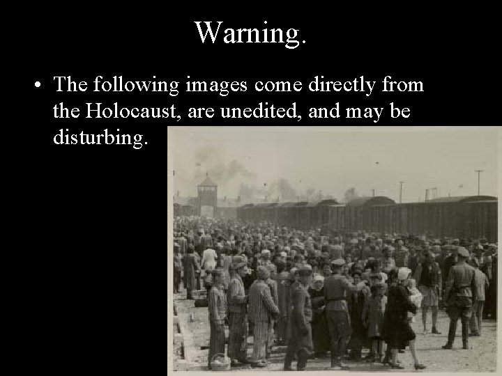 Warning. • The following images come directly from the Holocaust, are unedited, and may