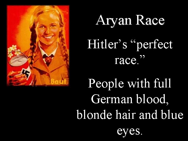 Aryan Race Hitler’s “perfect race. ” People with full German blood, blonde hair and