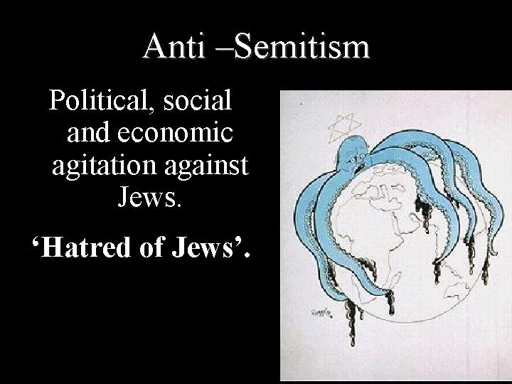 Anti –Semitism Political, social and economic agitation against Jews. ‘Hatred of Jews’. 