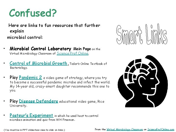 Confused? Here are links to fun resources that further explain microbial control: • Microbial