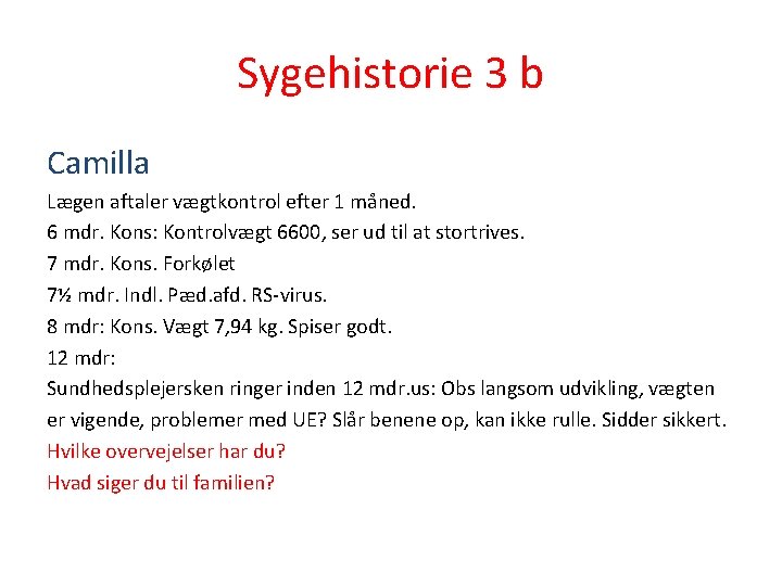 Sygehistorie 3 b Camilla Lægen aftaler vægtkontrol efter 1 måned. 6 mdr. Kons: Kontrolvægt