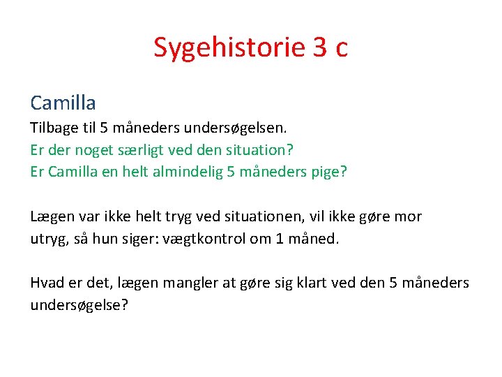 Sygehistorie 3 c Camilla Tilbage til 5 måneders undersøgelsen. Er der noget særligt ved