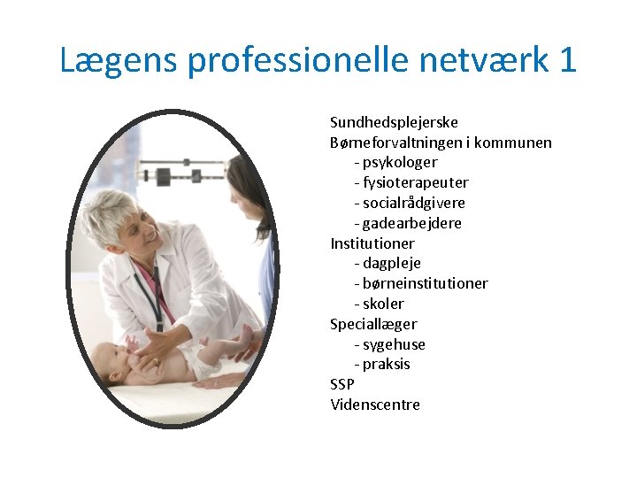 Lægens professionelle netværk 1 Sundhedsplejerske Børneforvaltningen i kommunen - psykologer - fysioterapeuter - socialrådgivere