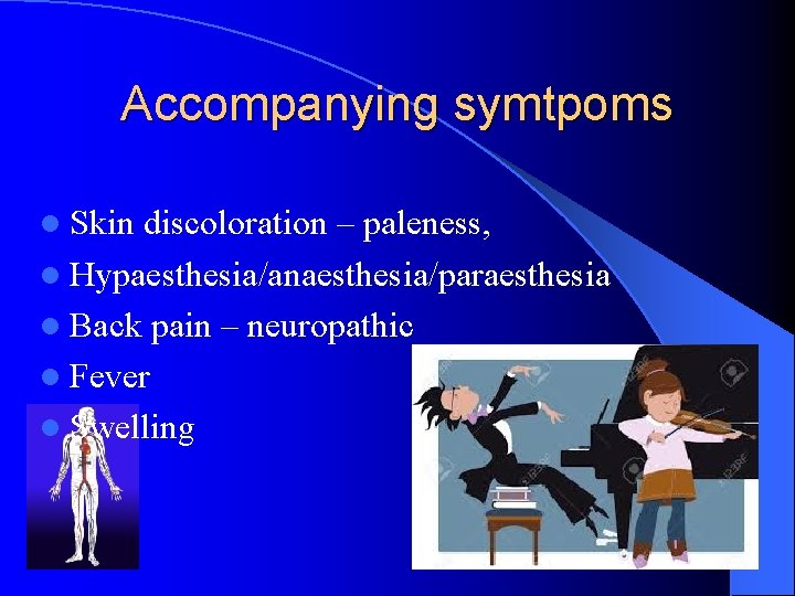 Accompanying symtpoms l Skin discoloration – paleness, l Hypaesthesia/anaesthesia/paraesthesia l Back pain – neuropathic