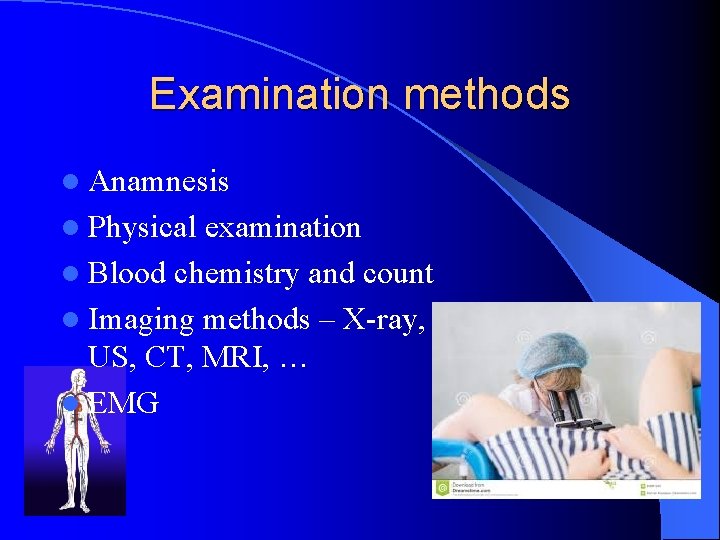 Examination methods l Anamnesis l Physical examination l Blood chemistry and count l Imaging