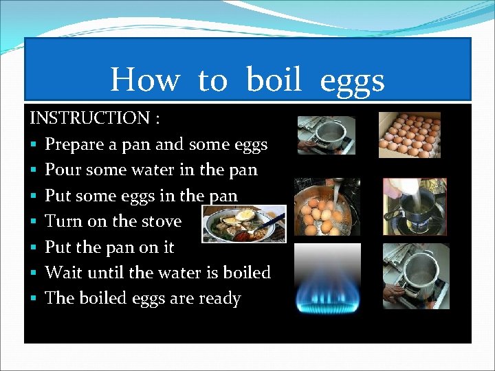 How to boil eggs INSTRUCTION : § Prepare a pan and some eggs §