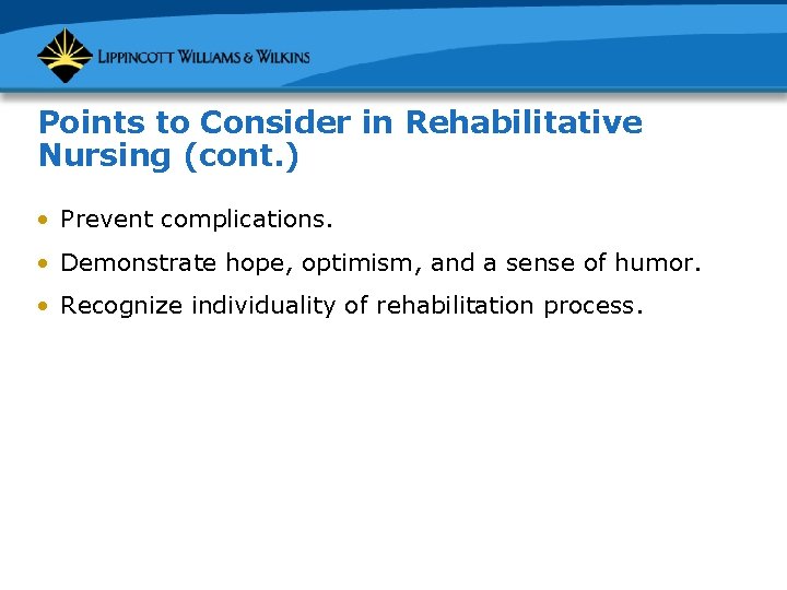 Points to Consider in Rehabilitative Nursing (cont. ) • Prevent complications. • Demonstrate hope,