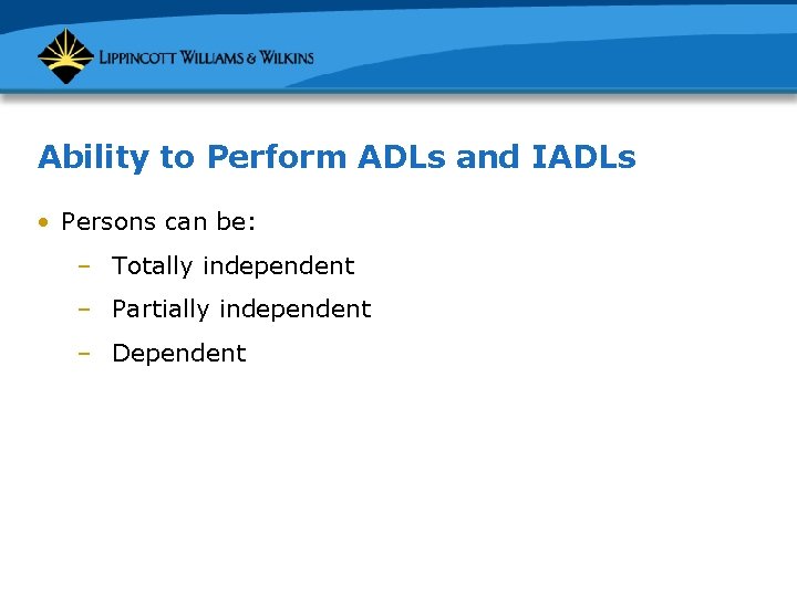 Ability to Perform ADLs and IADLs • Persons can be: – Totally independent –