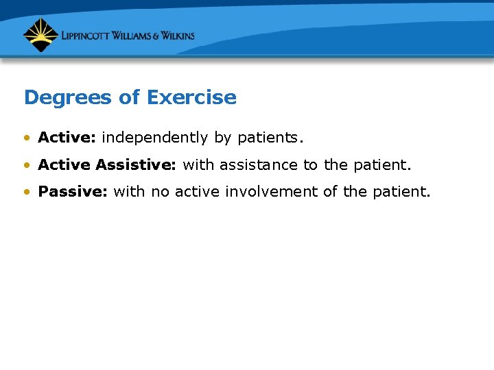 Degrees of Exercise • Active: independently by patients. • Active Assistive: with assistance to