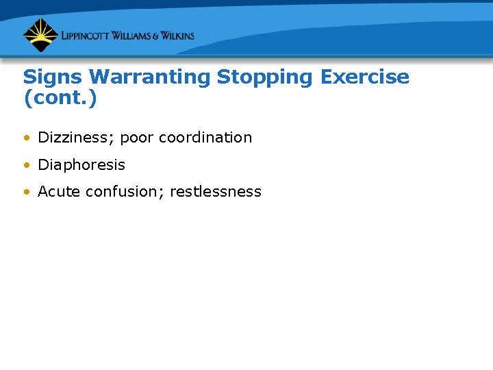 Signs Warranting Stopping Exercise (cont. ) • Dizziness; poor coordination • Diaphoresis • Acute