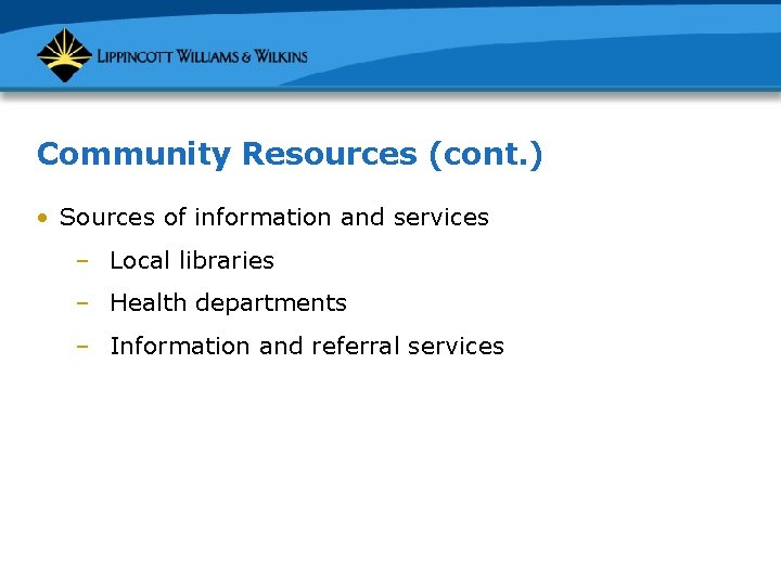 Community Resources (cont. ) • Sources of information and services – Local libraries –