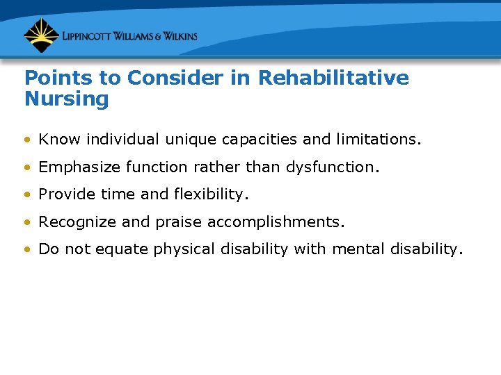 Points to Consider in Rehabilitative Nursing • Know individual unique capacities and limitations. •