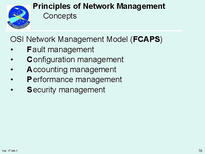 Principles of Network Management Concepts OSI Network Management Model (FCAPS) • F ault management