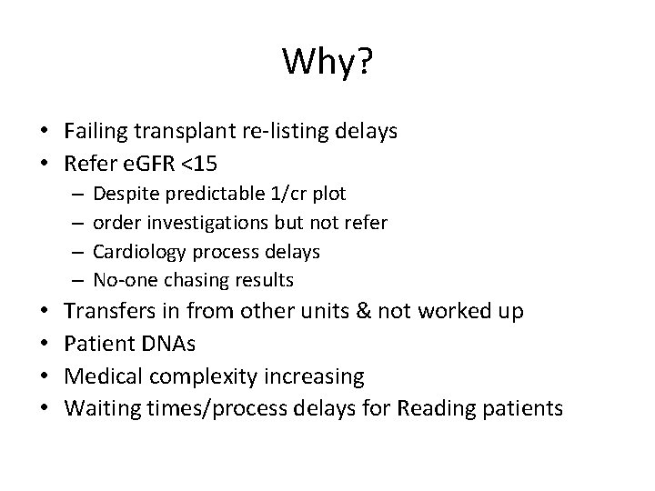 Why? • Failing transplant re-listing delays • Refer e. GFR <15 – – •