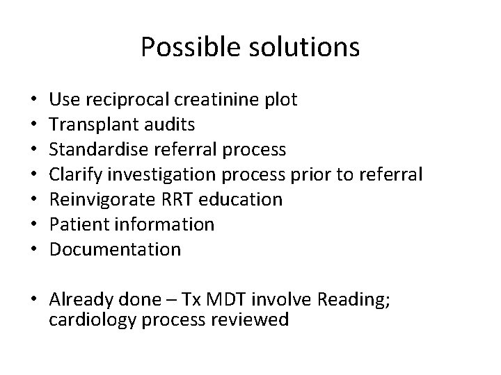 Possible solutions • • Use reciprocal creatinine plot Transplant audits Standardise referral process Clarify