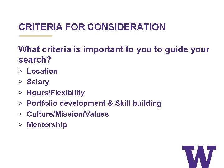 CRITERIA FOR CONSIDERATION What criteria is important to you to guide your search? >