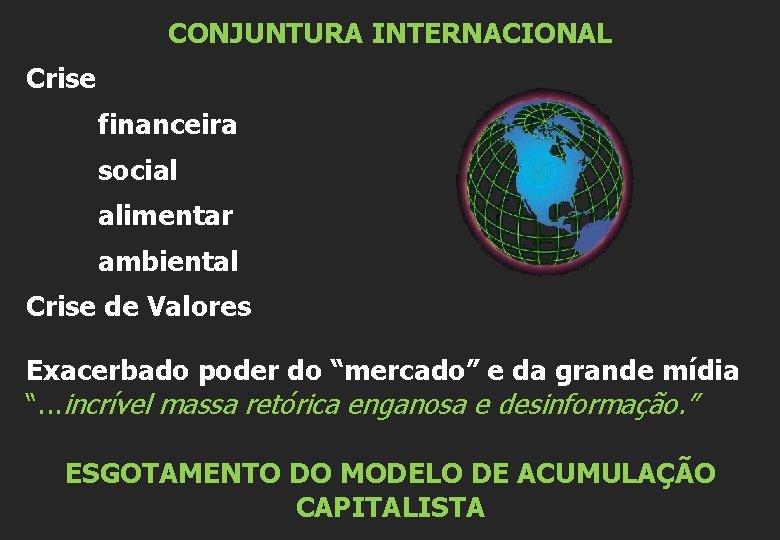 CONJUNTURA INTERNACIONAL Crise financeira social alimentar ambiental Crise de Valores Exacerbado poder do “mercado”