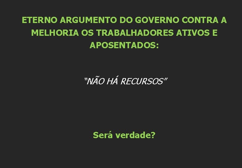 ETERNO ARGUMENTO DO GOVERNO CONTRA A MELHORIA OS TRABALHADORES ATIVOS E APOSENTADOS: “NÃO HÁ