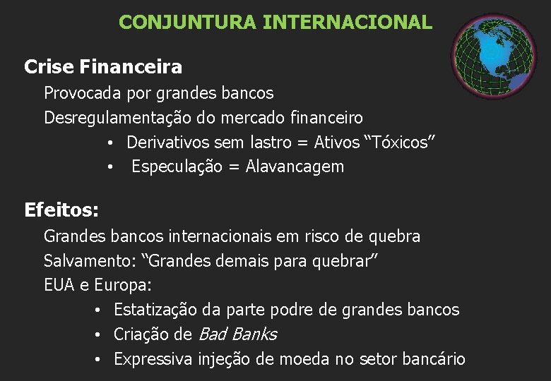 CONJUNTURA INTERNACIONAL Crise Financeira Provocada por grandes bancos Desregulamentação do mercado financeiro • Derivativos