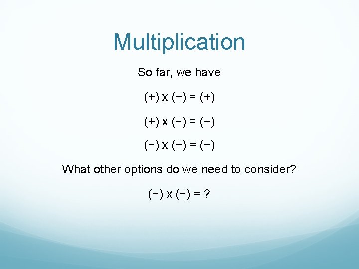 Multiplication So far, we have (+) x (+) = (+) x (−) = (−)