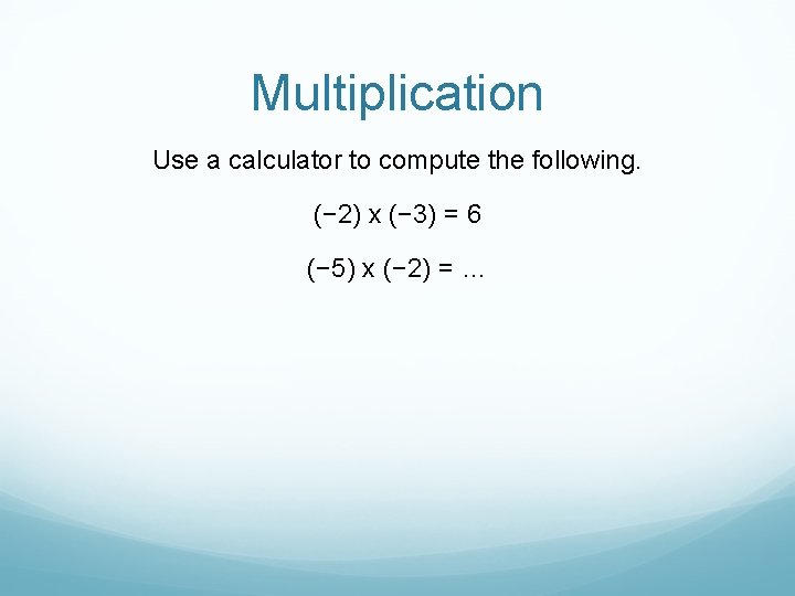 Multiplication Use a calculator to compute the following. (− 2) x (− 3) =