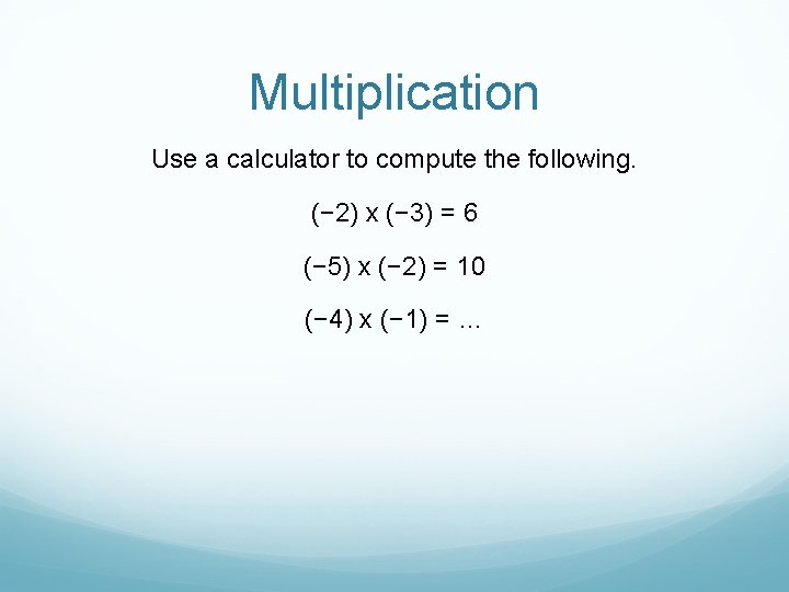 Multiplication Use a calculator to compute the following. (− 2) x (− 3) =