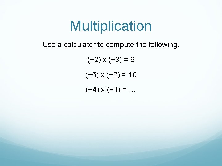 Multiplication Use a calculator to compute the following. (− 2) x (− 3) =