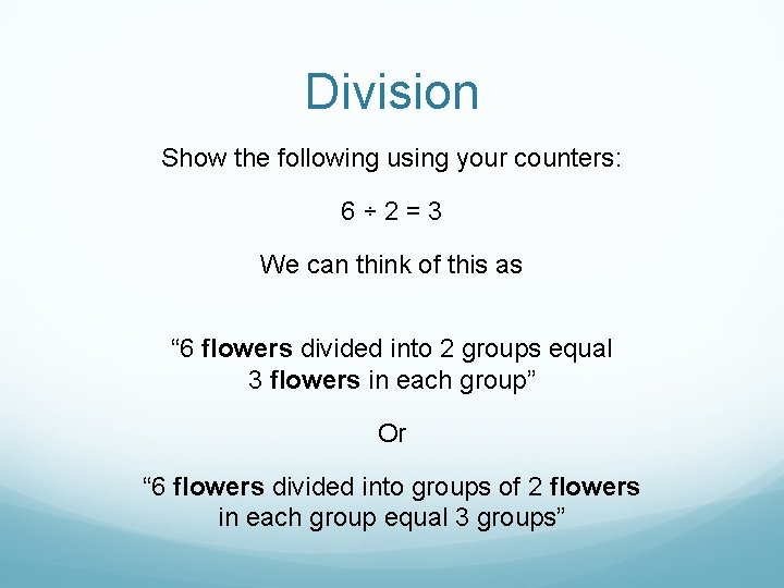 Division Show the following using your counters: 6÷ 2=3 We can think of this