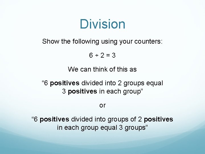 Division Show the following using your counters: 6÷ 2=3 We can think of this