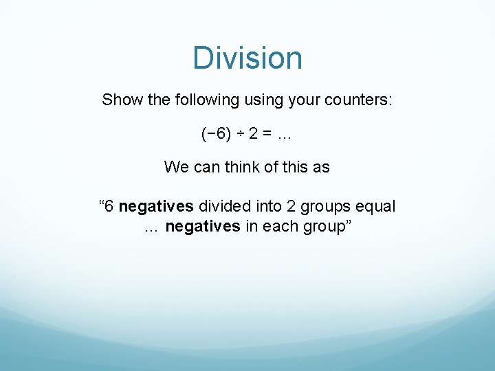 Division Show the following using your counters: (− 6) ÷ 2 = … We
