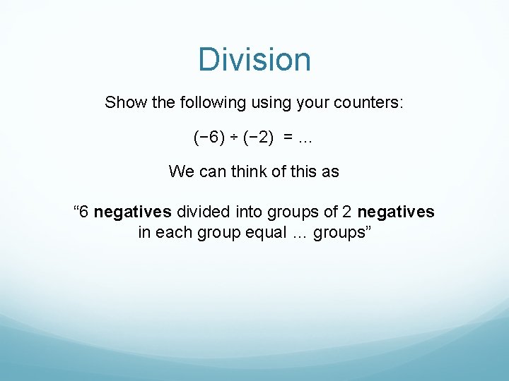Division Show the following using your counters: (− 6) ÷ (− 2) = …