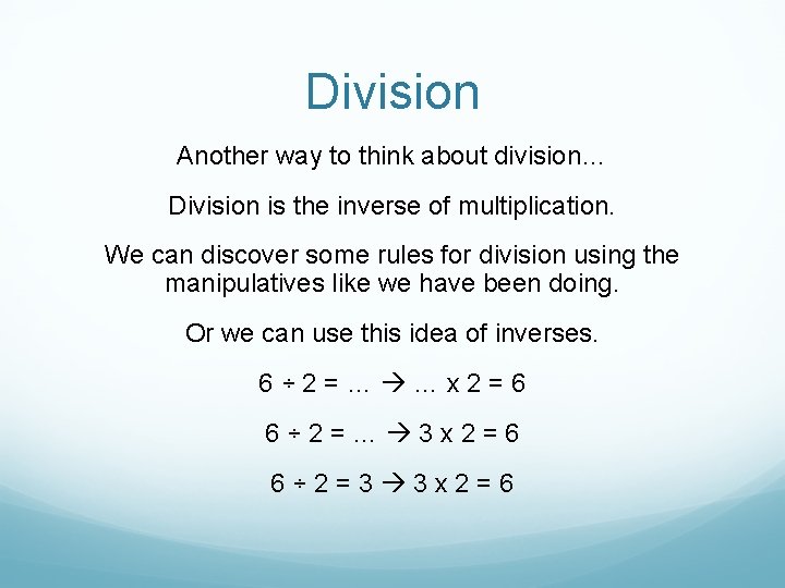 Division Another way to think about division… Division is the inverse of multiplication. We