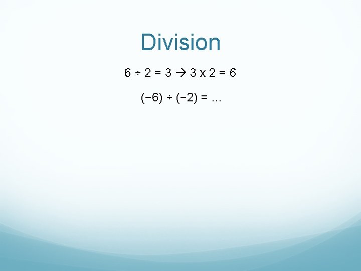 Division 6÷ 2=3 3 x 2=6 (− 6) ÷ (− 2) = … 