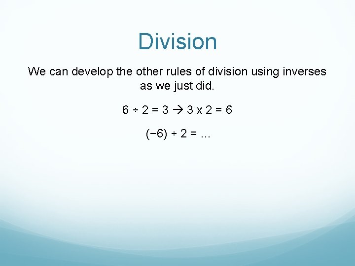 Division We can develop the other rules of division using inverses as we just