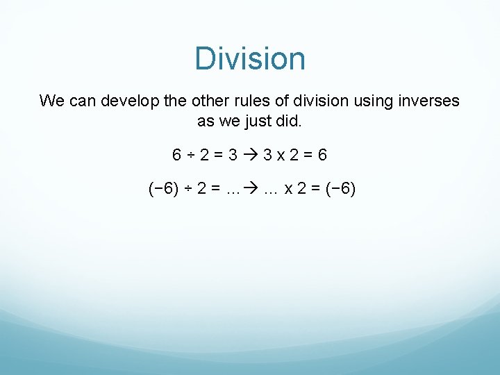 Division We can develop the other rules of division using inverses as we just