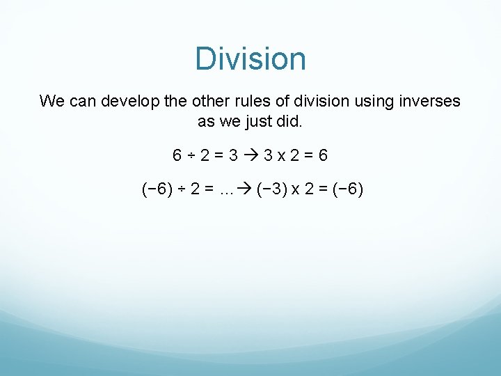 Division We can develop the other rules of division using inverses as we just