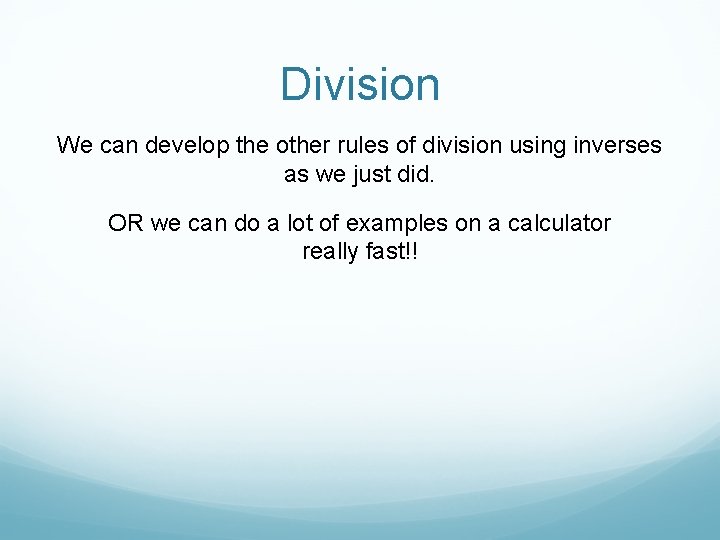 Division We can develop the other rules of division using inverses as we just
