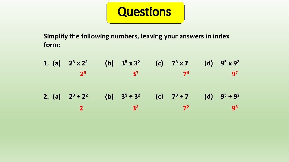 Questions Simplify the following numbers, leaving your answers in index form: 1. (a) 23