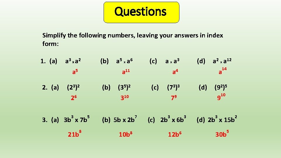 Questions Simplify the following numbers, leaving your answers in index form: 1. (a) a